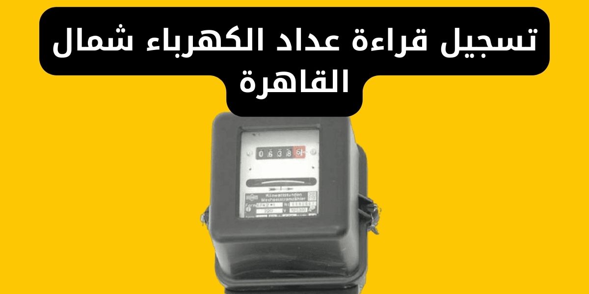 تسجيل قراءة عداد الكهرباء شمال القاهرة بالتليفون